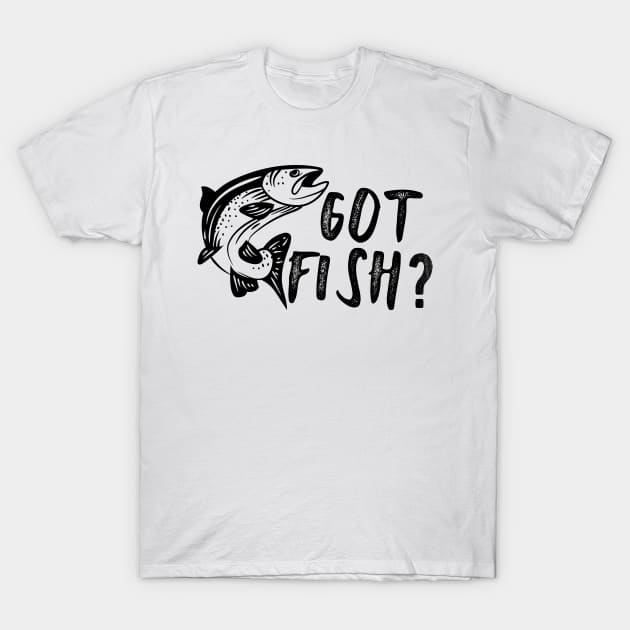 Fishing - Got Fish? T-Shirt by KC Happy Shop